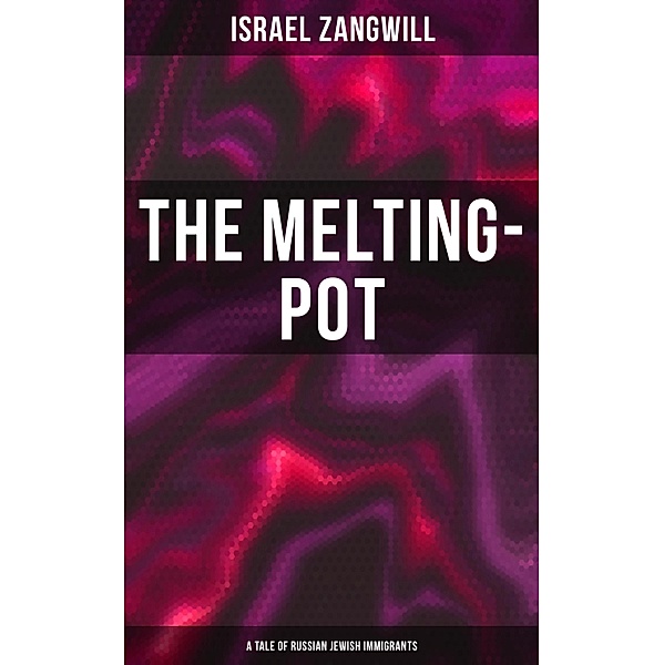 The Melting-Pot (A Tale of Russian Jewish Immigrants), Israel Zangwill