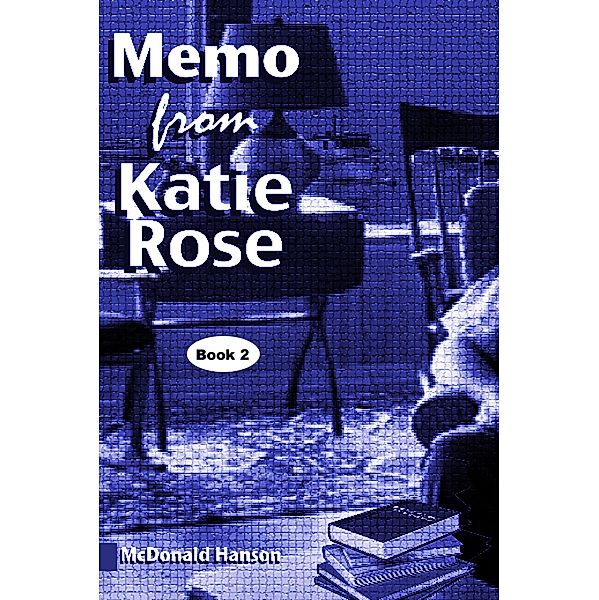 The Memo from Katie Rose (The Katie Rose Saga, #2) / The Katie Rose Saga, McDonald Hanson
