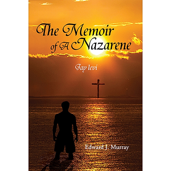 The Memoir of a Nazarene, Edward J. Murray