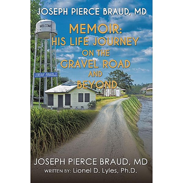 The Memoir of Joseph Pierce Braud, Md: His Life Journey on the Gravel Road and Beyond, Joseph Pierce Braud
