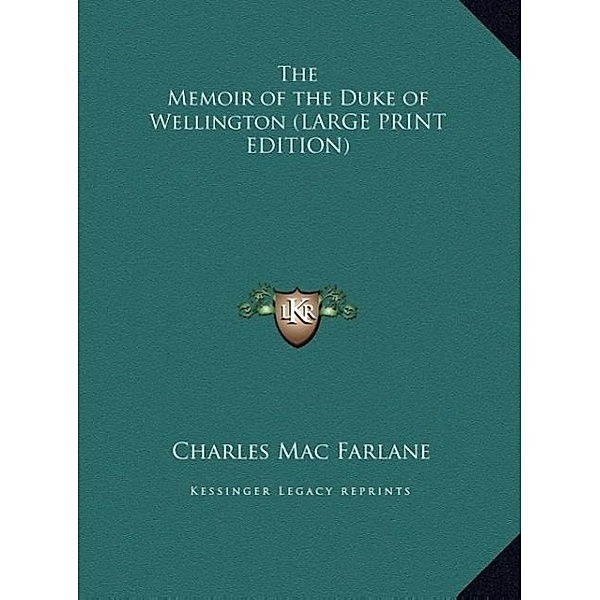 The Memoir of the Duke of Wellington (LARGE PRINT EDITION), Charles Mac Farlane