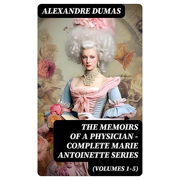 THE MEMOIRS OF A PHYSICIAN - Complete Marie Antoinette Series (Volumes 1-5), Alexandre Dumas