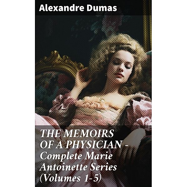 THE MEMOIRS OF A PHYSICIAN - Complete Marie Antoinette Series (Volumes 1-5), Alexandre Dumas