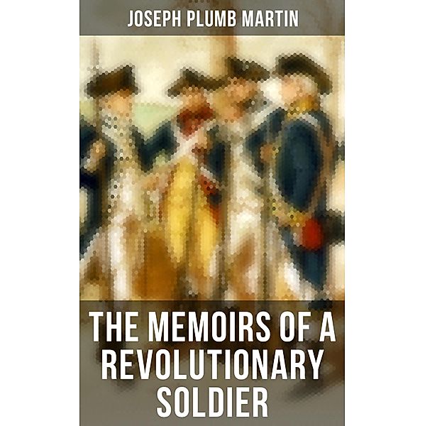 The Memoirs of a Revolutionary Soldier, Joseph Plumb Martin