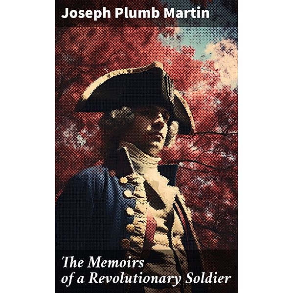The Memoirs of a Revolutionary Soldier, Joseph Plumb Martin