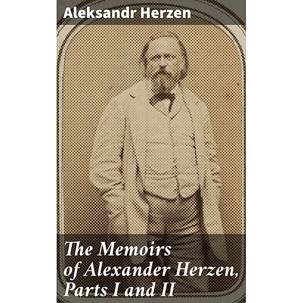 The Memoirs of Alexander Herzen, Parts I and II, Aleksandr Herzen