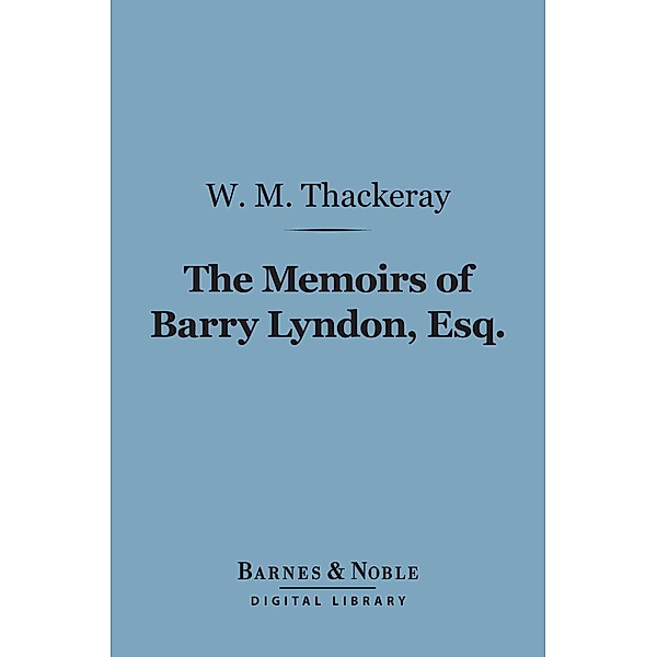 The Memoirs of Barry Lyndon, Esq. (Barnes & Noble Digital Library) / Barnes & Noble, William Makepeace Thackeray