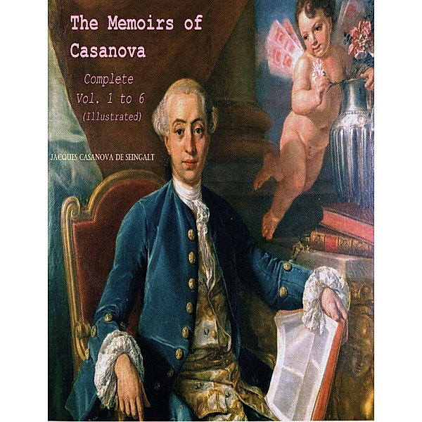 The Memoirs of Casanova, Complete - Vol.1 to 6 (Illustrated), Jacques Casanova De Seingalt