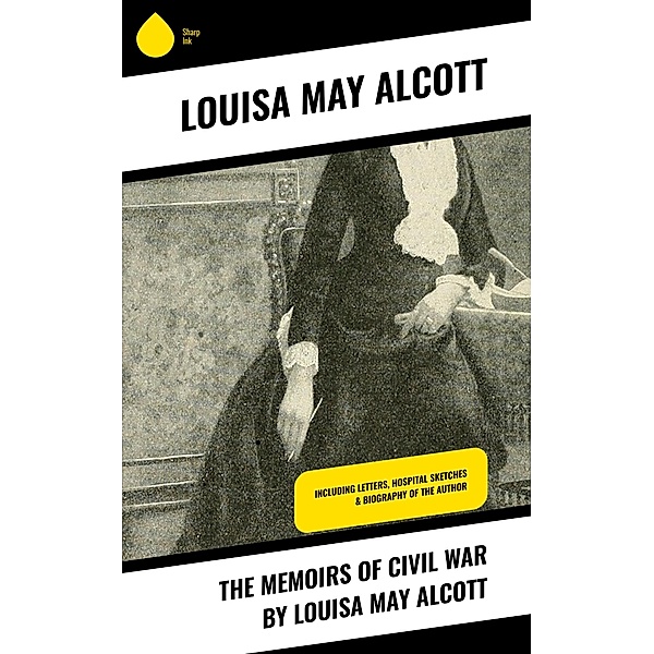The Memoirs of Civil War by Louisa May Alcott, Louisa May Alcott