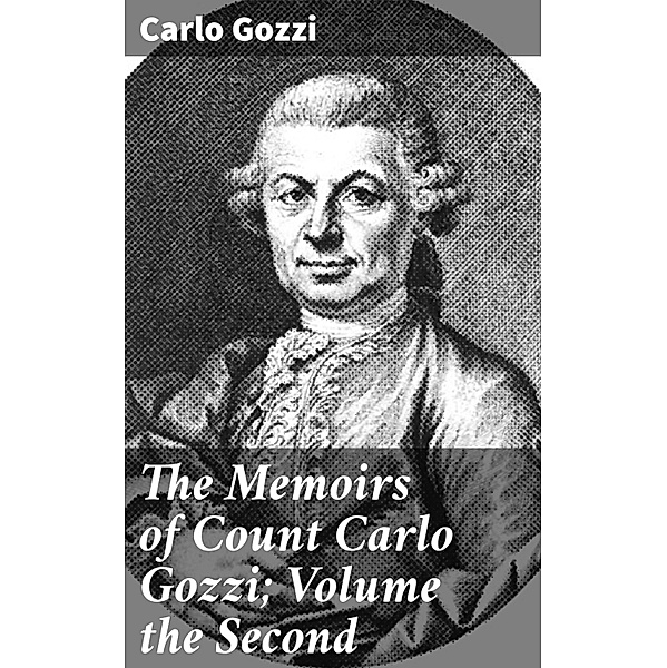 The Memoirs of Count Carlo Gozzi; Volume the Second, Carlo Gozzi