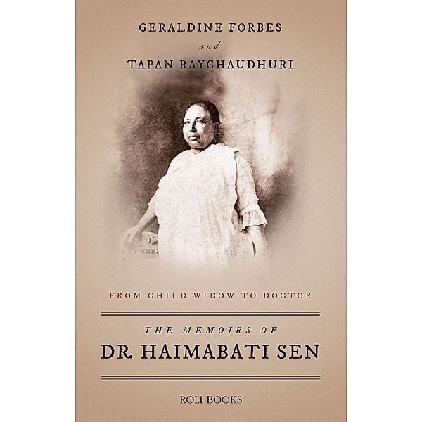 THE MEMOIRS OF DR. HAIMABATI SEN: FROM CHILD WIDOW TO LADY DOCTOR, Tapan Raychaudhuri, Geraldine Forbes