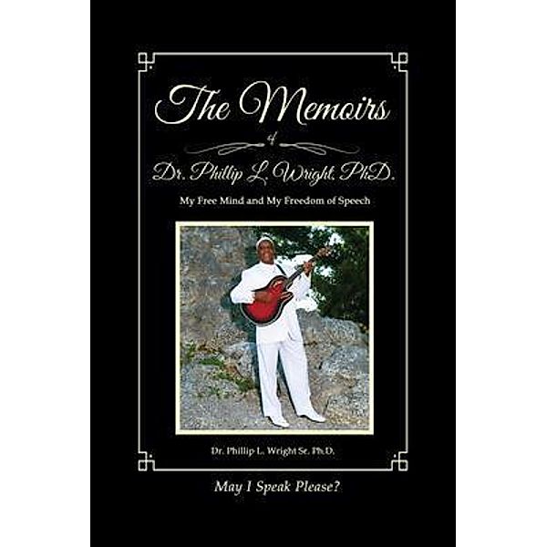 The Memoirs of Dr. Phillip L. Wright PhD, Phillip L. Wright Sr.