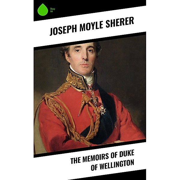 The Memoirs of Duke of Wellington, Joseph Moyle Sherer