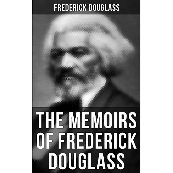 The Memoirs of Frederick Douglass, Frederick Douglass