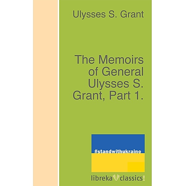 The Memoirs of General Ulysses S. Grant, Part 1., Ulysses S. Grant
