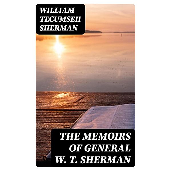 The Memoirs of General W. T. Sherman, William Tecumseh Sherman