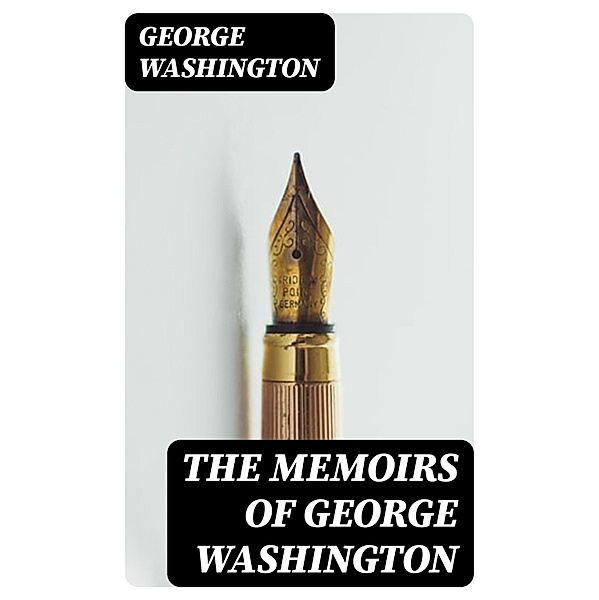 The Memoirs of George Washington, George Washington