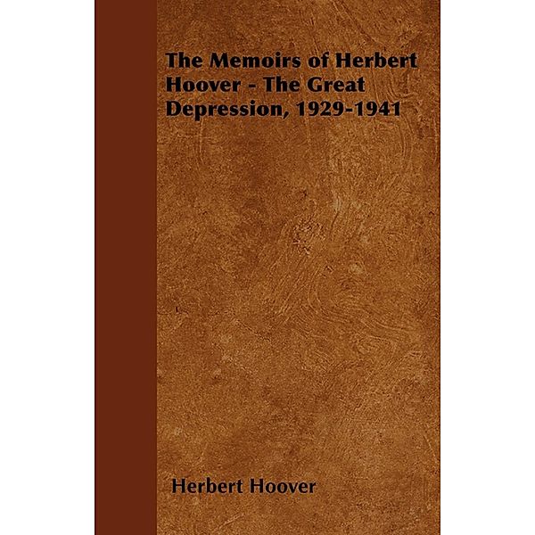 The Memoirs of Herbert Hoover - The Great Depression, 1929-1941, Herbert Hoover