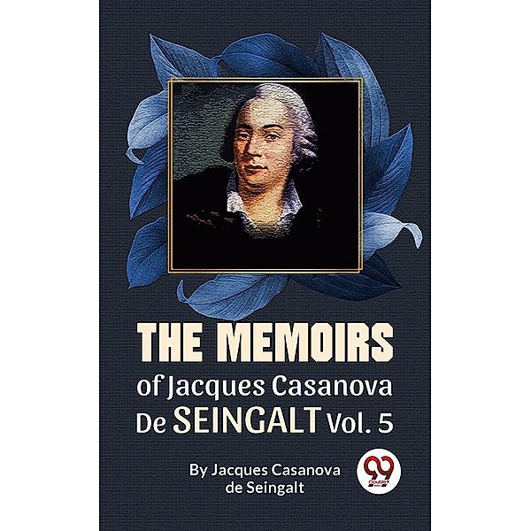 The Memoirs Of Jacques Casanova De Seingalt Vol. 5, Jacques Casanova De Seingalt