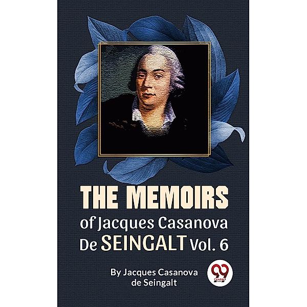 The Memoirs Of Jacques Casanova De Seingalt Vol. 6, Jacques Casanova De Seingalt