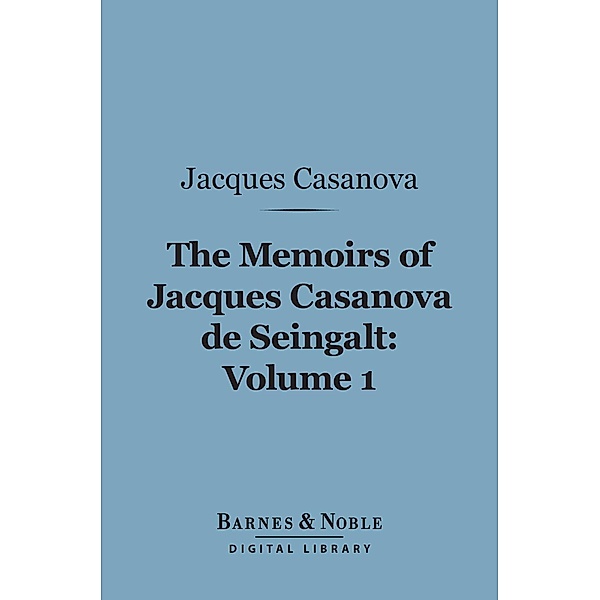 The Memoirs of Jacques Casanova de Seingalt, Volume 1 (Barnes & Noble Digital Library) / Barnes & Noble, Jacques Casanova