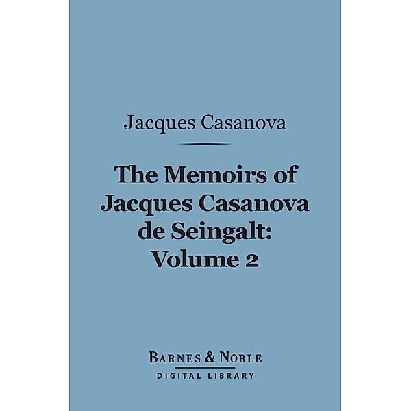 The Memoirs of Jacques Casanova de Seingalt, Volume 2 (Barnes & Noble Digital Library) / Barnes & Noble, Jacques Casanova