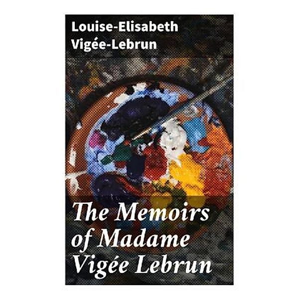 The Memoirs of Madame Vigée Lebrun, Louise-Elisabeth Vigée-Lebrun