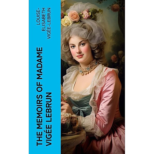 The Memoirs of Madame Vigée Lebrun, Louise-Elisabeth Vigée-Lebrun