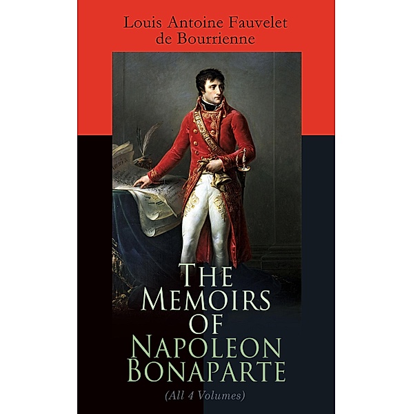 The Memoirs of Napoleon Bonaparte (All 4 Volumes), Louis Antoine Fauvelet De Bourrienne