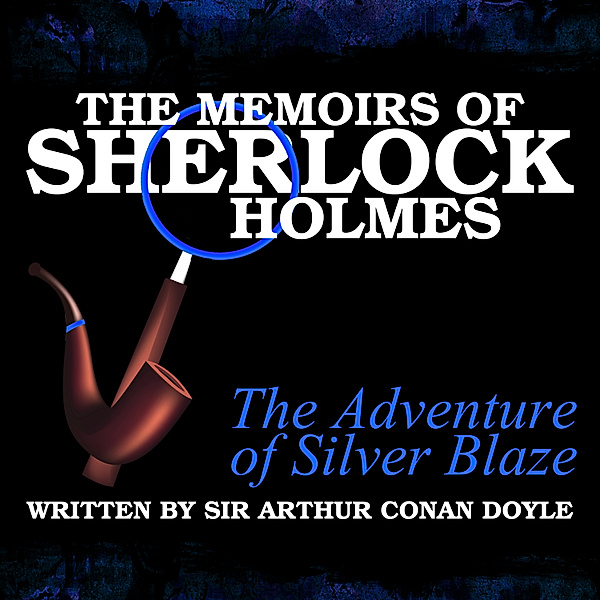 The Memoirs of Sherlock Holmes - The Adventure of Silver Blaze, Sir Arthur Conan Doyle