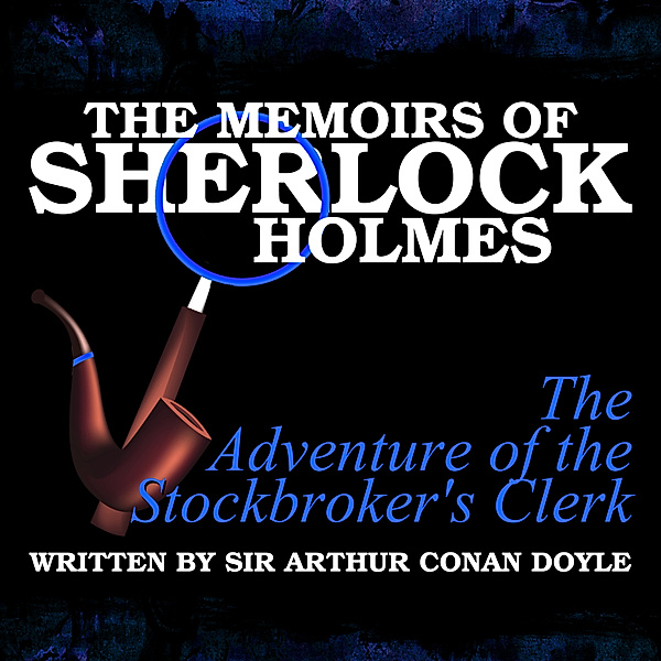 The Memoirs of Sherlock Holmes - The Adventure of the Stockbroker's Clerk, Sir Arthur Conan Doyle