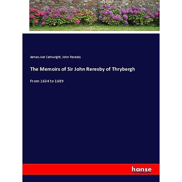 The Memoirs of Sir John Reresby of Thrybergh, James Joel Cartwright, John Reresby