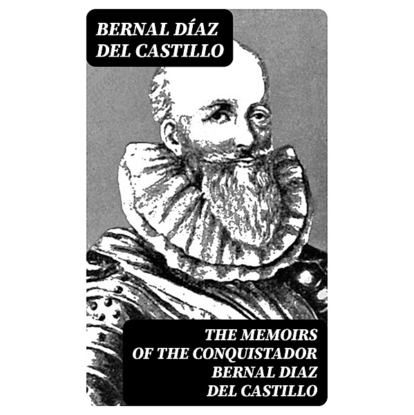 The Memoirs of the Conquistador Bernal Diaz del Castillo, Bernal Díaz Del Castillo
