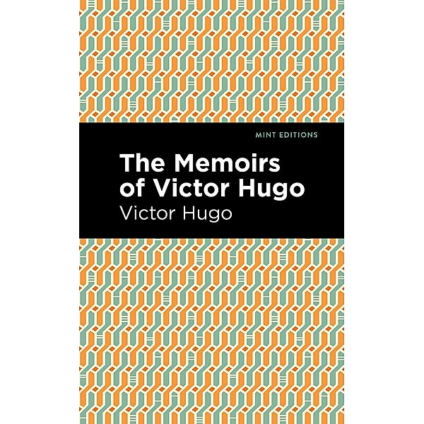 The Memoirs of Victor Hugo / Mint Editions (In Their Own Words: Biographical and Autobiographical Narratives), Victor Hugo