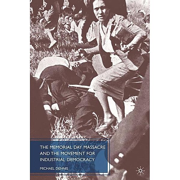 The Memorial Day Massacre and the Movement for Industrial Democracy, M. Dennis