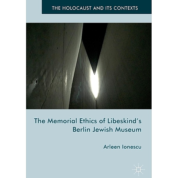 The Memorial Ethics of Libeskind's Berlin Jewish Museum / The Holocaust and its Contexts, Arleen Ionescu