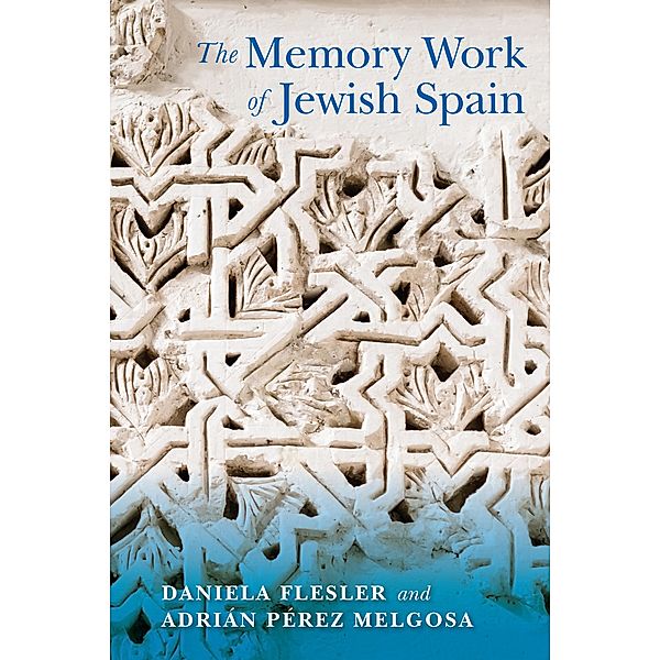The Memory Work of Jewish Spain / Sephardi and Mizrahi Studies, Daniela Flesler, Adrián Pérez Melgosa