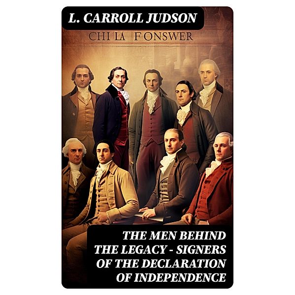 The Men Behind the Legacy - Signers of the Declaration of Independence, L. Carroll Judson