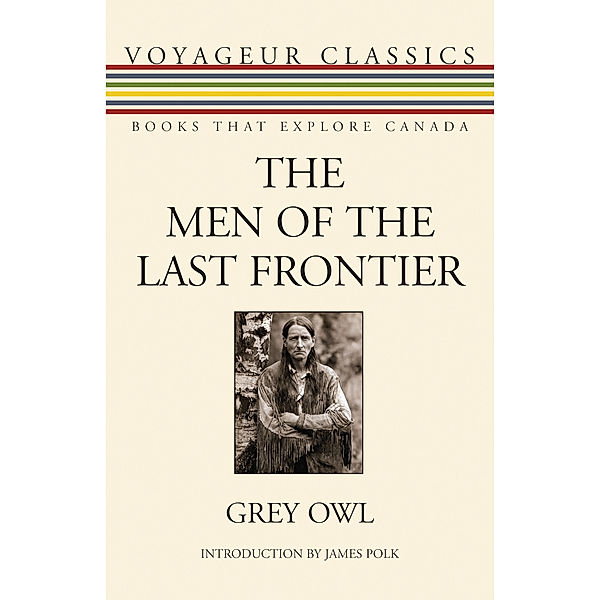 The Men of the Last Frontier / Voyageur Classics Bd.20, Grey Owl