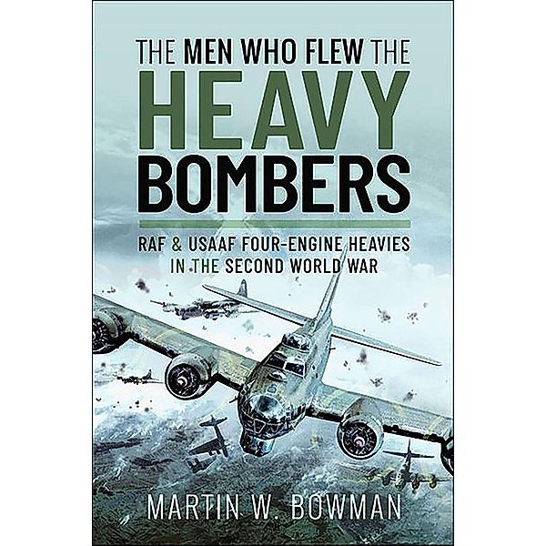 The Men Who Flew the Heavy Bombers, Martin W. Bowman