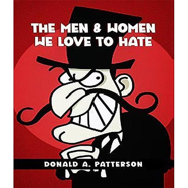 The Men & Women we love to hate, Donald A Patterson