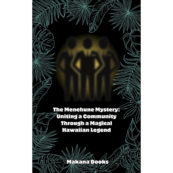 The Menehune Mystery: Uniting a Community Through a Magical Hawaiian Legend, Makana Books