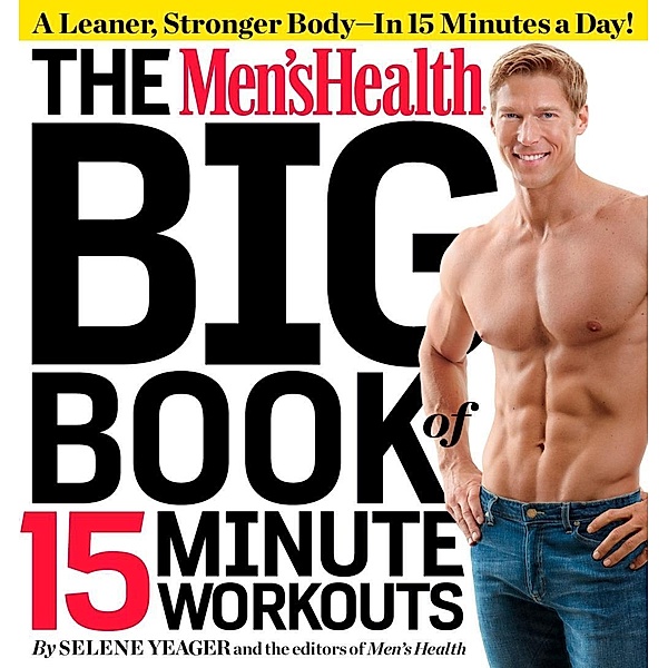 The Men's Health Big Book of 15-Minute Workouts / Men's Health, Selene Yeager, Editors of Men's Health Magazi