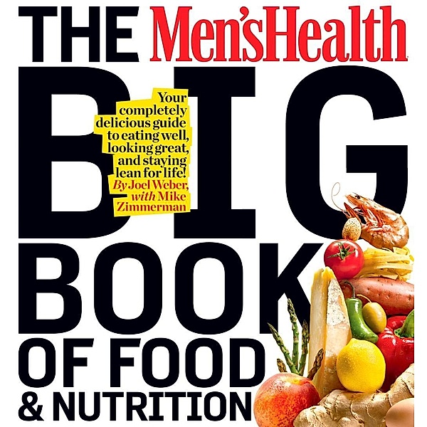 The Men's Health Big Book of Food & Nutrition / Men's Health, Editors of Men's Health Magazi, Joel Weber