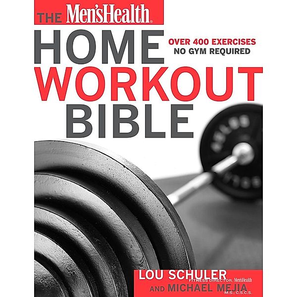 The Men's Health Home Workout Bible / Men's Health, Lou Schuler, Michael Mejia, Editors of Men's Health Magazi