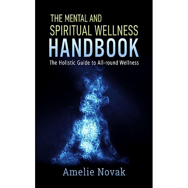 The mental and spiritual wellness HANDBOOK, Amelie Novak