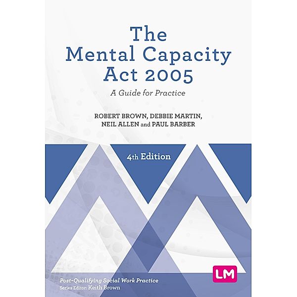 The Mental Capacity Act 2005 / Post-Qualifying Social Work Practice Series, Robert Brown, Debbie Martin, Neil Allen, Paul Barber