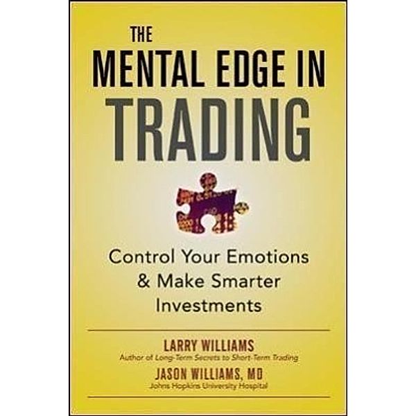 The Mental Edge in Trading : Adapt Your Personality Traits and Control Your Emotions to Make Smarter Investments, Jason Williams