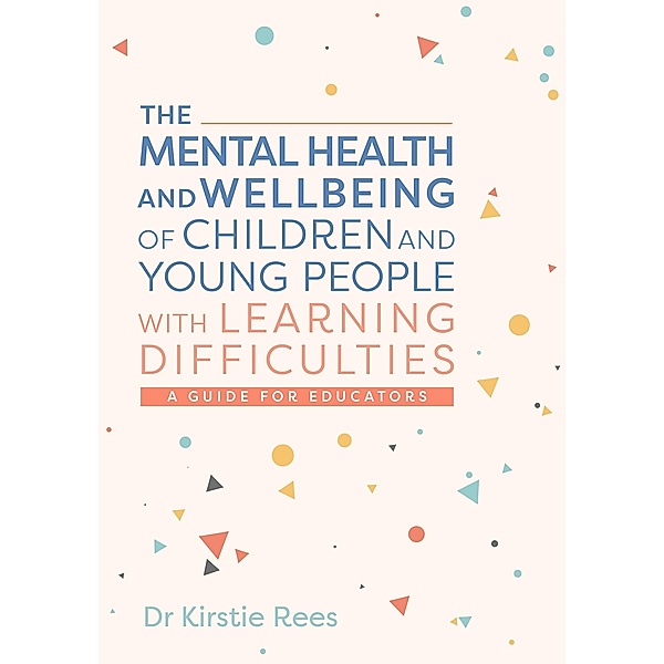 The Mental Health and Wellbeing of Children and Young People with Learning Difficulties, Kirstie Rees