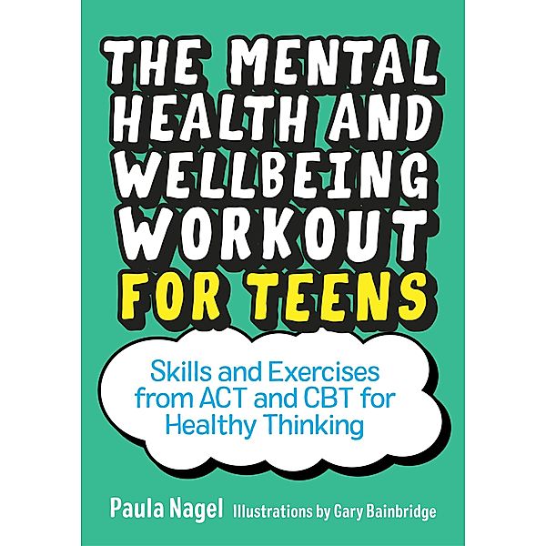 The Mental Health and Wellbeing Workout for Teens, Paula Nagel